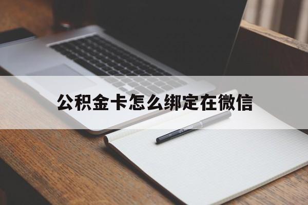 杭州最新公积金卡怎么绑定在微信方法分析(最方便真实的杭州公积金卡怎么绑定在微信提现方法)